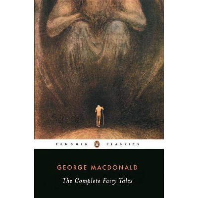 The Complete Fairy Tales - (Penguin Classics) by  George MacDonald & U C Knoepflmacher (Paperback)