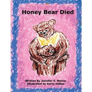 Honey Bear Died - by  Jennifer E Melvin (Paperback) - 1 of 1