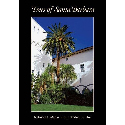 Trees of Santa Barbara - by  Robert N Muller & J Robert Haller (Paperback)