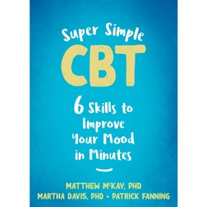 Super Simple CBT - by  Matthew McKay & Martha Davis & Patrick Fanning (Paperback) - 1 of 1