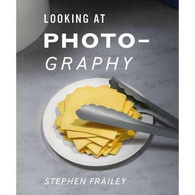 Looking at Photography - by  Stephen Frailey (Hardcover)