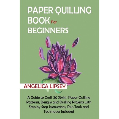 Paper Quilling Patterns for Beginners: Step-By-Step Guide Quilling,  Quilling Guide Book (Paperback)