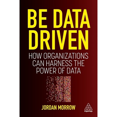 Be Data Driven - by  Jordan Morrow (Paperback)
