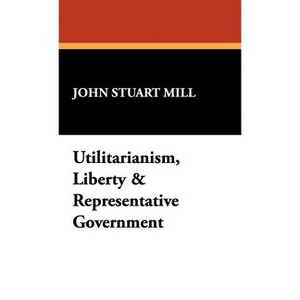 Utilitarianism, Liberty & Representative Government - by  John Stuart Mill (Hardcover) - 1 of 1