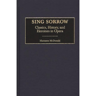 Sing Sorrow - (Contributions to the Study of Music and Dance) by  Marianne McDonald (Hardcover)