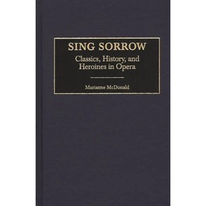 Sing Sorrow - (Contributions to the Study of Music and Dance) by  Marianne McDonald (Hardcover) - 1 of 1