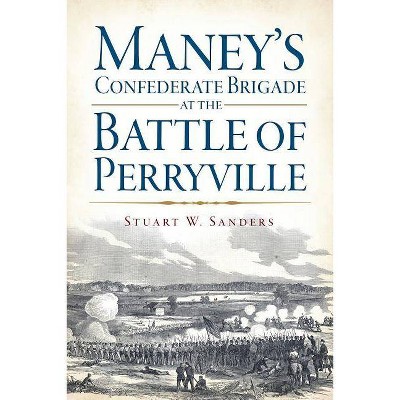 Maney's Confederate Brigade at the Battle of Perryville - (Civil War Sesquicentennial) by  Stuart W Sanders (Paperback)