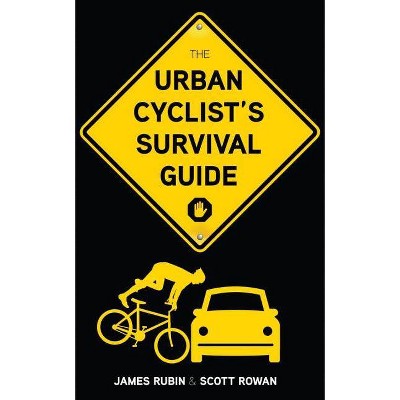 The Urban Cyclist's Survival Guide - by  James Rubin & Scott Rowan (Paperback)