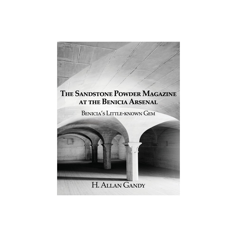 The Powder Magazine at the Benicia Arsenal – by H Allan Gandy (Paperback)