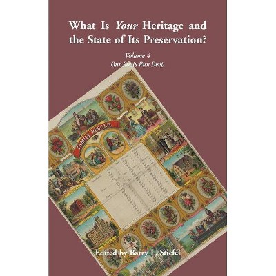 What is Your Heritage and the State of its Preservation? Volume 4 Our Roots Run Deep - by  Barry Stiefel (Paperback)
