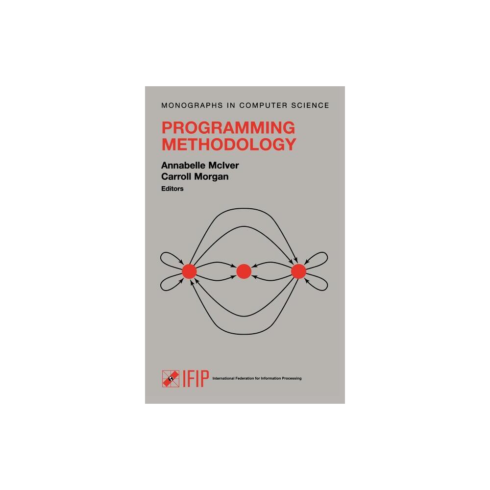 Programming Methodology - (Monographs in Computer Science) by Annabelle McLver & Carroll Morgan (Hardcover)