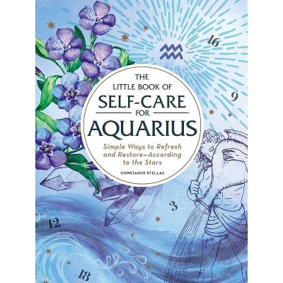 The Little Book of Self-Care for Aquarius - (Astrology Self-Care) by  Constance Stellas (Hardcover)