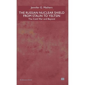 The Russian Nuclear Shield from Stalin to Yeltsin - (St Antony's) by  J Mathers (Hardcover) - 1 of 1