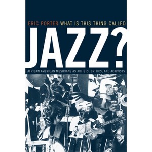 What Is This Thing Called Jazz? - (Music of the African Diaspora) by  Eric Porter (Paperback) - 1 of 1