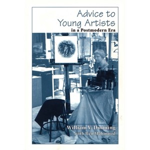 Advice to Young Artists in a Postmodern Era - by  William V Dunning (Paperback) - 1 of 1