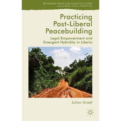Practicing Post-Liberal Peacebuilding - (Rethinking Peace and Conflict Studies) by  Julian Graef (Hardcover)