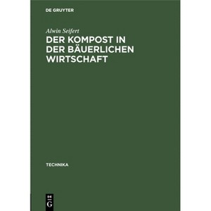 Der Kompost in Der Bäuerlichen Wirtschaft - (Technika) by  Alwin Seifert (Hardcover) - 1 of 1