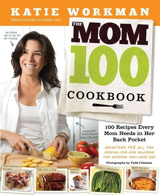 The Mom 100 Cookbook: 100 Recipes Every Mom Needs in Her Back Pocket (Paperback) by Katie Workman