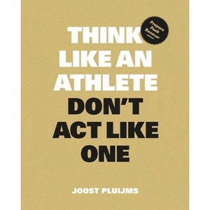 Think Like an Athlete, Don't ACT Like One - by  Joost Pluijms (Paperback) - 1 of 1