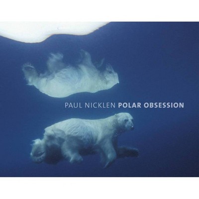 Polar Obsession - by  Paul Nicklen (Hardcover)