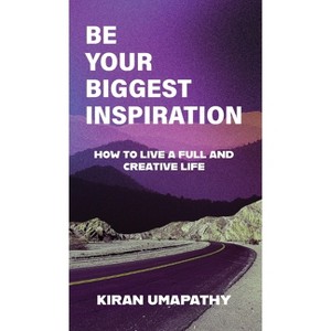 Be Your Biggest Inspiration - by  Kiran Umapathy (Hardcover) - 1 of 1
