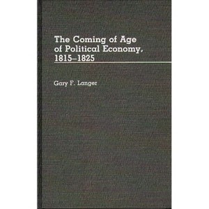 The Coming of Age of Political Economy, 1815-1825. - (Contributions in Economics and Economic History) by  Gary F Langer (Hardcover) - 1 of 1