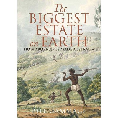 The Biggest Estate on Earth - by  Bill Gammage (Paperback)