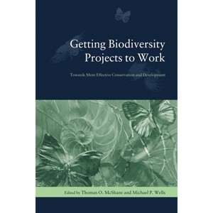 Getting Biodiversity Projects to Work - (Biology and Resource Management) by  Thomas McShane & Michael Wells (Paperback) - 1 of 1