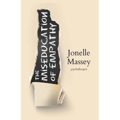 The Miseducation of Empathy - by  Jonelle Massey (Paperback)