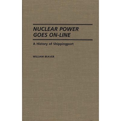 Nuclear Power Goes On-Line - (Contributions in Economics and Economic History) by  William Beaver & Peter Schrott (Hardcover)