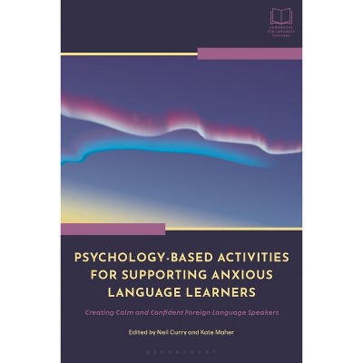 Psychology-Based Activities for Supporting Anxious Language Learners - (Bloomsbury Guidebooks for Language Teachers) by  Neil Curry & Kate Maher