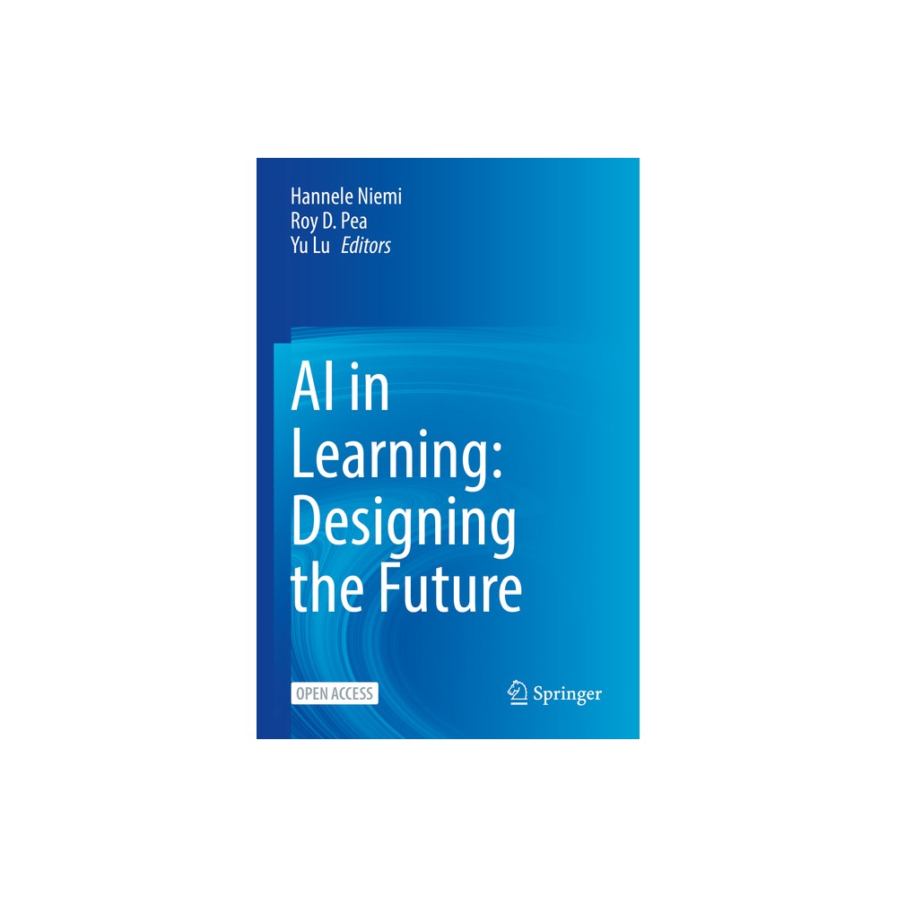 AI in Learning: Designing the Future - by Hannele Niemi & Roy D Pea & Yu Lu (Paperback)