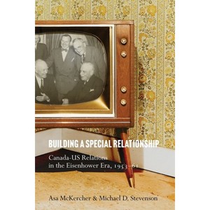 Building a Special Relationship - (The C.D. Howe Canadian Political History) by  Asa McKercher & Michael D Stevenson (Paperback) - 1 of 1