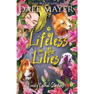 Lifeless in the Lilies - (Lovely Lethal Gardens) by  Dale Mayer (Paperback) - 1 of 1