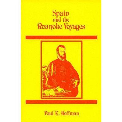 Spain and the Roanoke Voyages - by  Paul E Hoffman (Paperback)