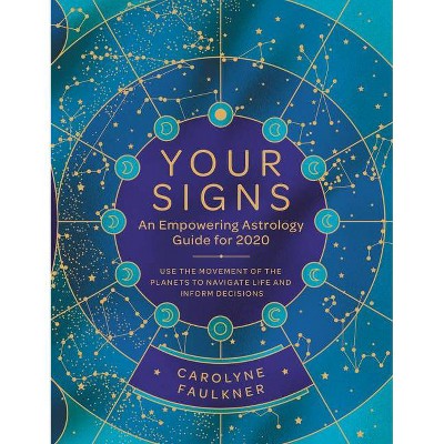 Your Signs: An Empowering Astrology Guide for 2020 - by  Carolyne Faulkner (Paperback)