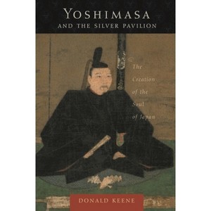 Yoshimasa and the Silver Pavilion - (Asia Perspectives: History, Society, and Culture) by  Donald Keene (Hardcover) - 1 of 1