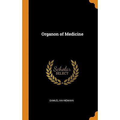 Organon of Medicine - by  Samuel Hahnemann (Hardcover)