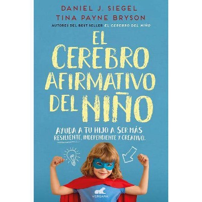 El Cerebro Afirmativo del Niño: Ayuda a Tu Hijo a Ser Más Resiliente, Autónomo Y Creativo / The Yes Brain - by  Daniel Siegel & Tina Payne Bryson