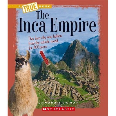 The Inca Empire (a True Book: Ancient Civilizations) - (A True Book: Ancient Civilizations) by  Sandra Newman (Paperback)