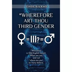 Wherefore Art Thou Third Gender? - by  Zvee Gilead (Paperback)