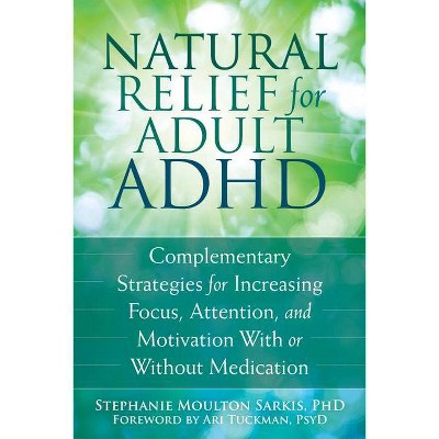 Natural Relief for Adult ADHD - by  Stephanie Moulton Sarkis (Paperback)