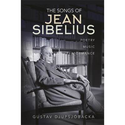 The Songs of Jean Sibelius - by  Gustav Djupsjöbacka (Hardcover)
