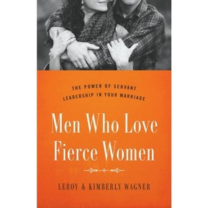 Men Who Love Fierce Women - by  Leroy Wagner & Kimberly Wagner (Paperback) - 1 of 1