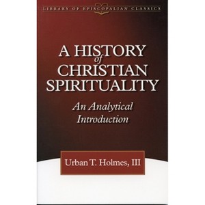 History of Christian Spirituality - by  Urban T Holmes III (Paperback) - 1 of 1