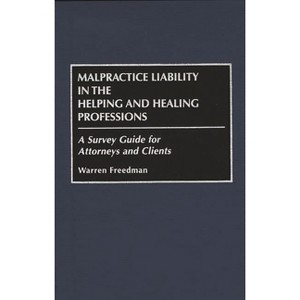 Malpractice Liability in the Helping and Healing Professions - by  Warren Freedman & Freedman (Hardcover) - 1 of 1