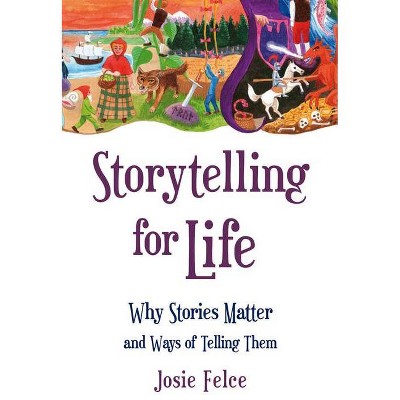 Storytelling for Life - by  Josie Felce (Paperback)