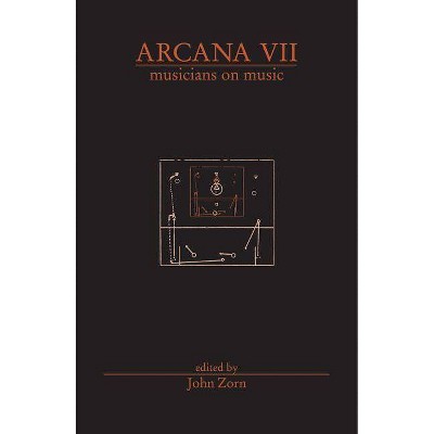 Arcana VII: Musicians on Music - by  John Zorn (Paperback)