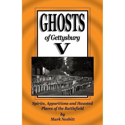 Ghosts of Gettysburg V - by  Mark Nesbitt (Paperback)