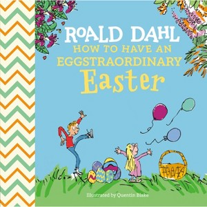 Roald Dahl: How to Have an Eggstraordinary Easter - by  Roald Dahl & Steve Behling (Hardcover) - 1 of 1